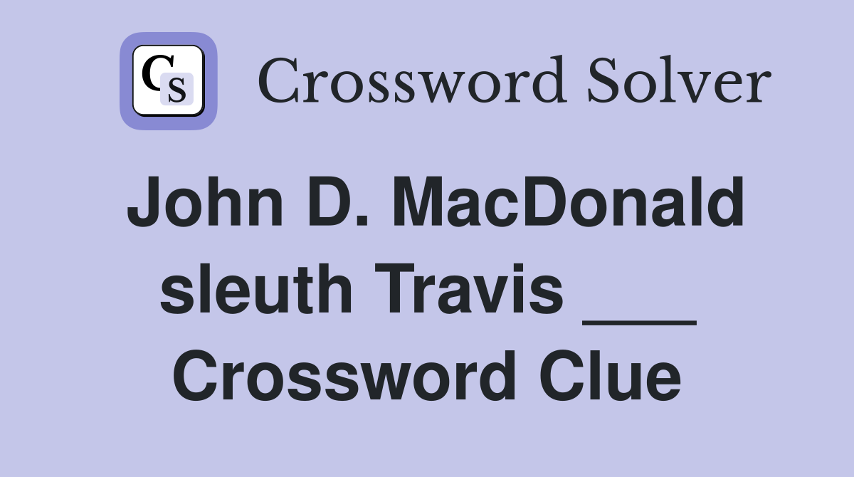 John D. MacDonald sleuth Travis ___ Crossword Clue Answers Crossword Solver